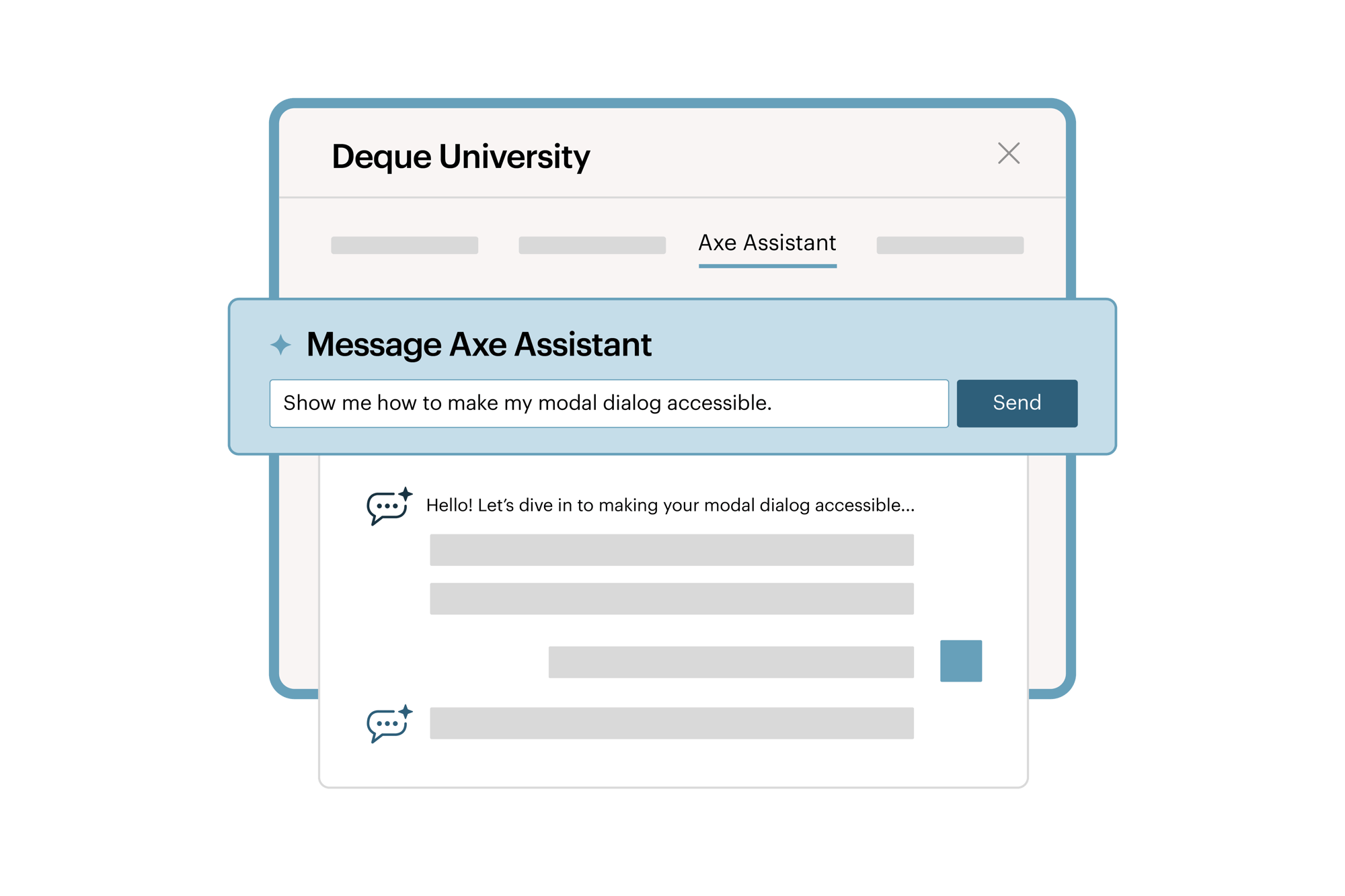 Illustration of the Axe Assistant AI chatbot in Deque University with a prompt of someone asking Show me how to make my modal accessible. Illustration of the Axe Assistant AI chatbot in Deque University with a prompt of someone asking Show me how to make my modal accessible.