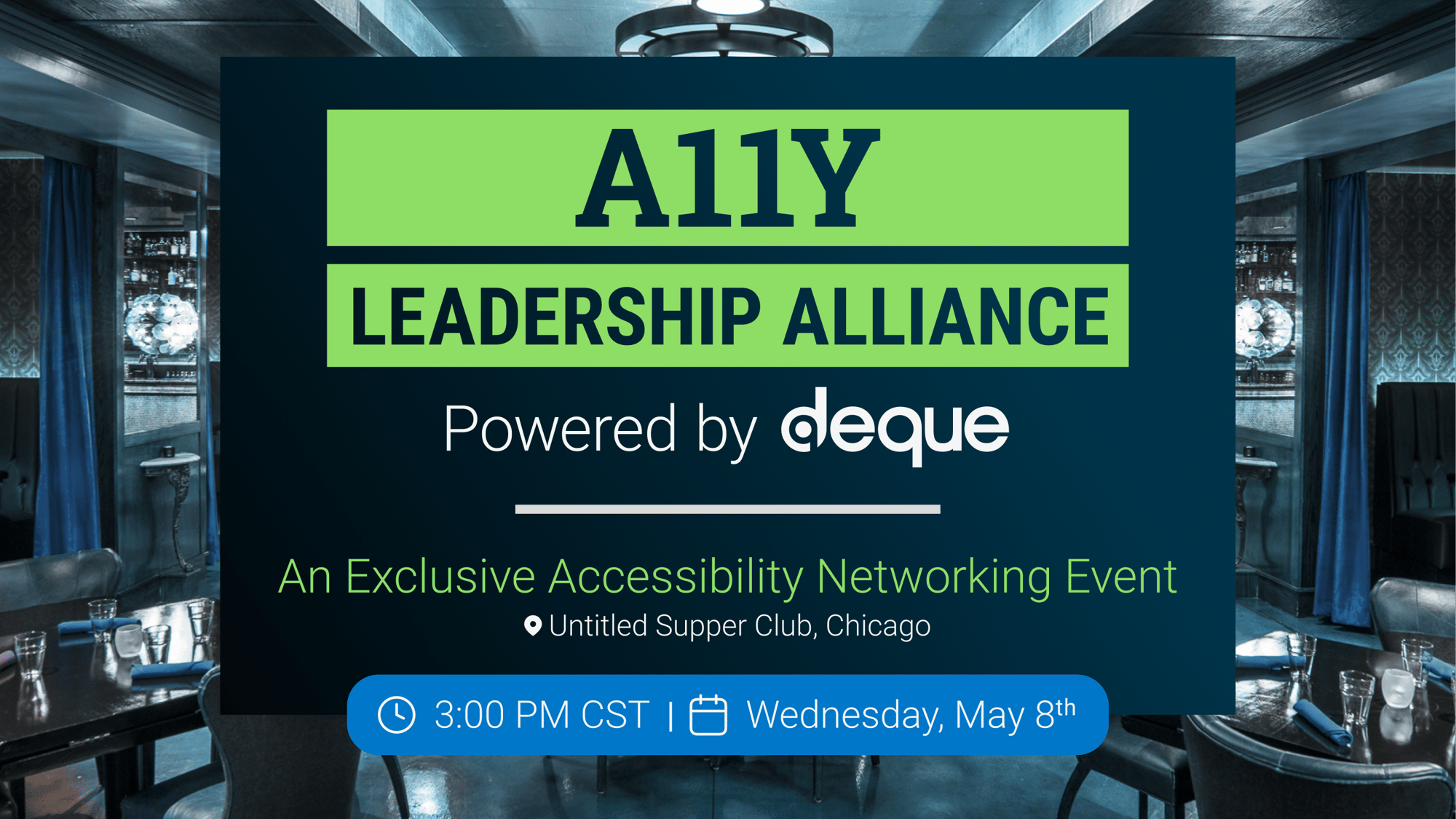 accessibility leadership alliance powered by Deque. An exclusive accessibility networking event at the Untitled Supper Club in Chicago on Wednesday May 8th starting at 3:00pm