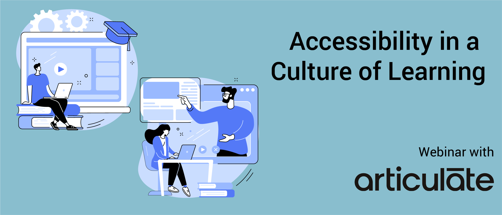 Illustration of people learning in a digital environment alongside the words Accessibility in a Culture of Learning, webinar with Articulate